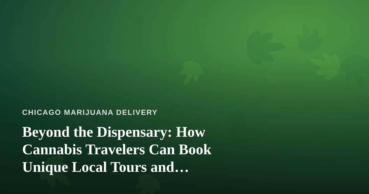 Beyond the Dispensary: How Cannabis Travelers Can Book Unique Local Tours and Adventures