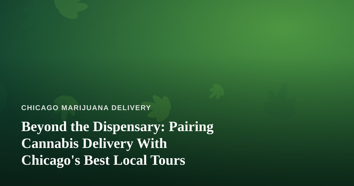 Beyond the Dispensary: Pairing Cannabis Delivery With Chicago’s Best Local Tours