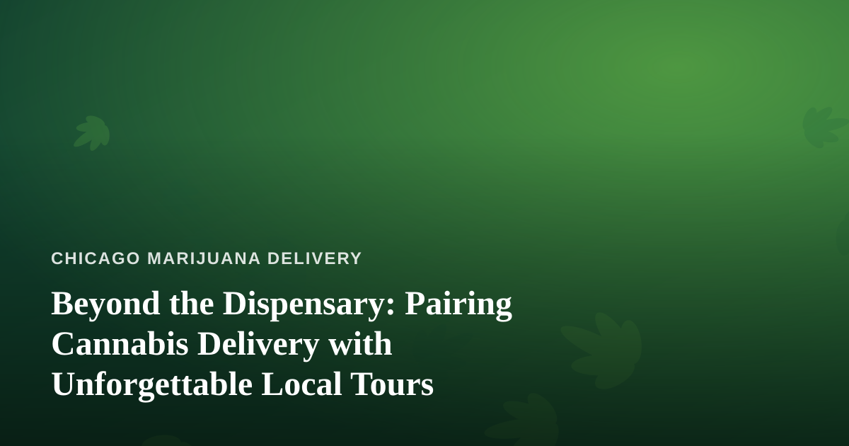 Beyond the Dispensary: Pairing Cannabis Delivery with Unforgettable Local Tours