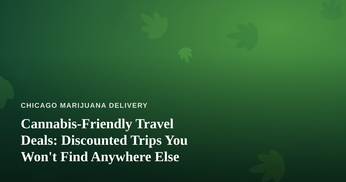 Cannabis-Friendly Travel Deals: Discounted Trips You Won’t Find Anywhere Else