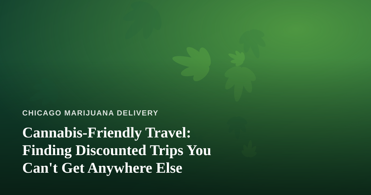 Cannabis-Friendly Travel: Finding Discounted Trips You Can’t Get Anywhere Else