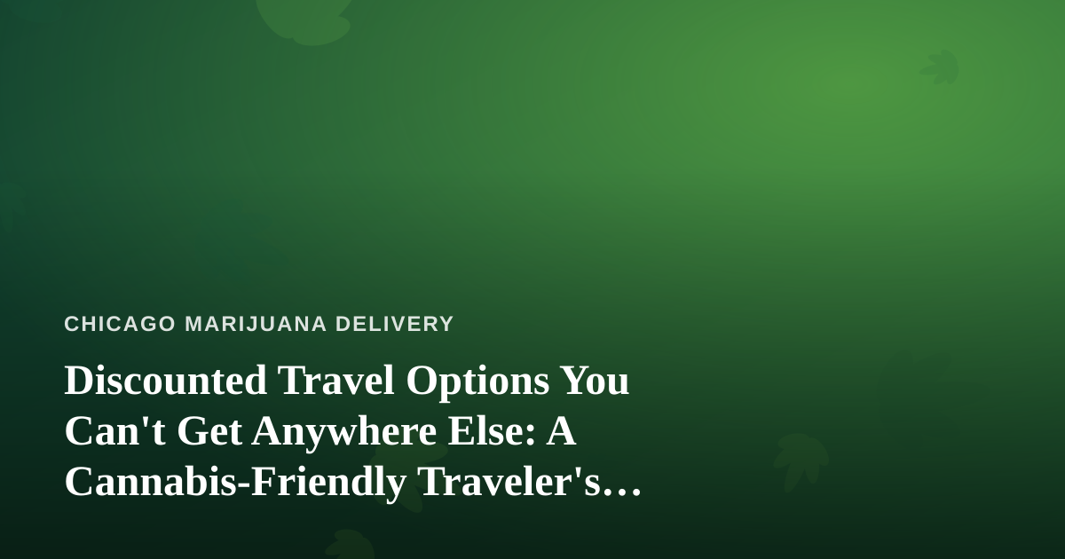 Discounted Travel Options You Can’t Get Anywhere Else: A Cannabis-Friendly Traveler’s Guide