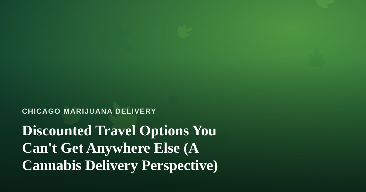 Discounted Travel Options You Can’t Get Anywhere Else (A Cannabis Delivery Perspective)