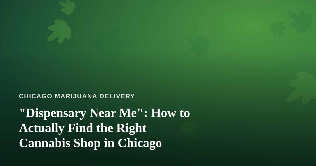 “Dispensary Near Me”: How to Actually Find the Right Cannabis Shop in Chicago