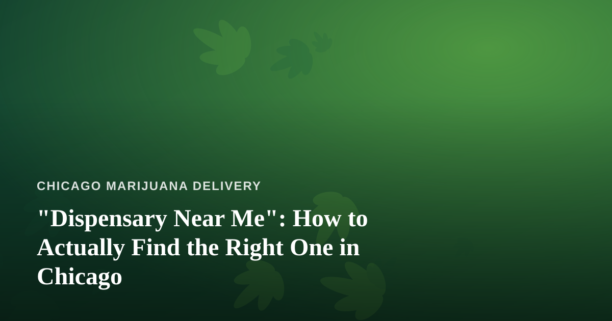 “Dispensary Near Me”: How to Actually Find the Right One in Chicago