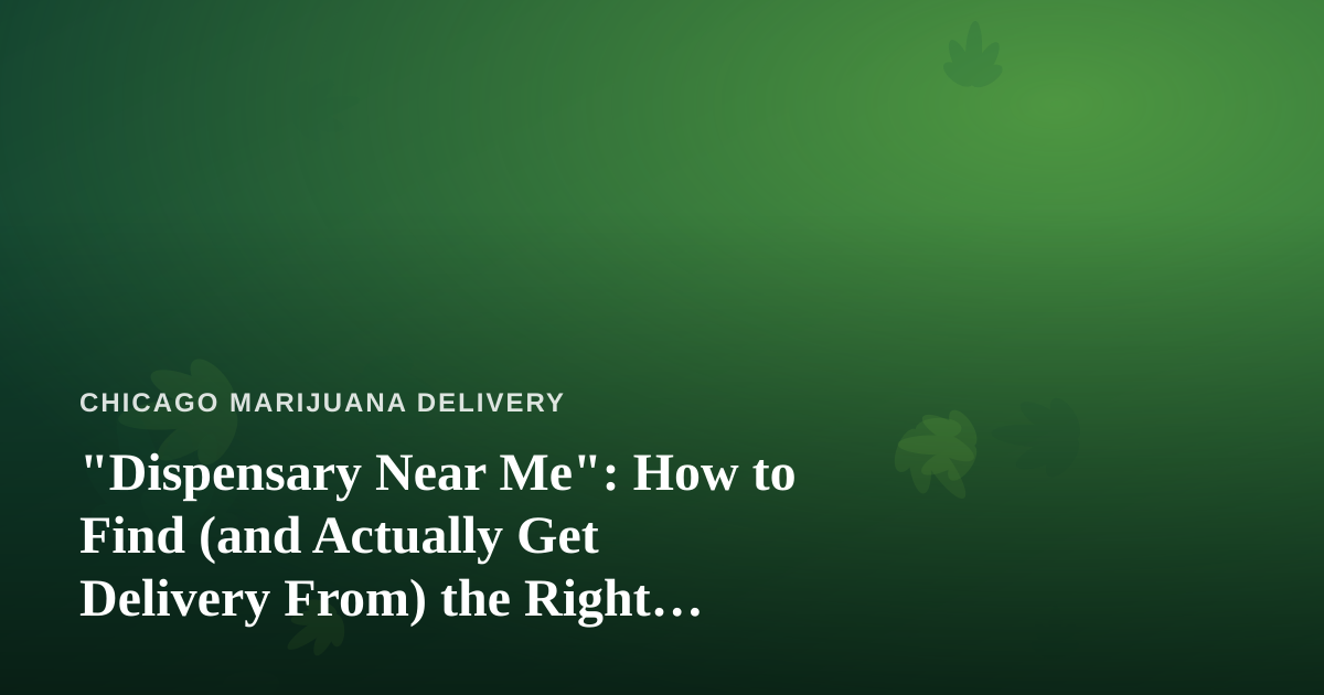“Dispensary Near Me”: How to Find (and Actually Get Delivery From) the Right Cannabis Shop