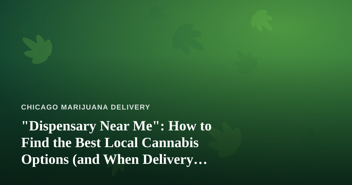 “Dispensary Near Me”: How to Find the Best Local Cannabis Options (and When Delivery Wins)