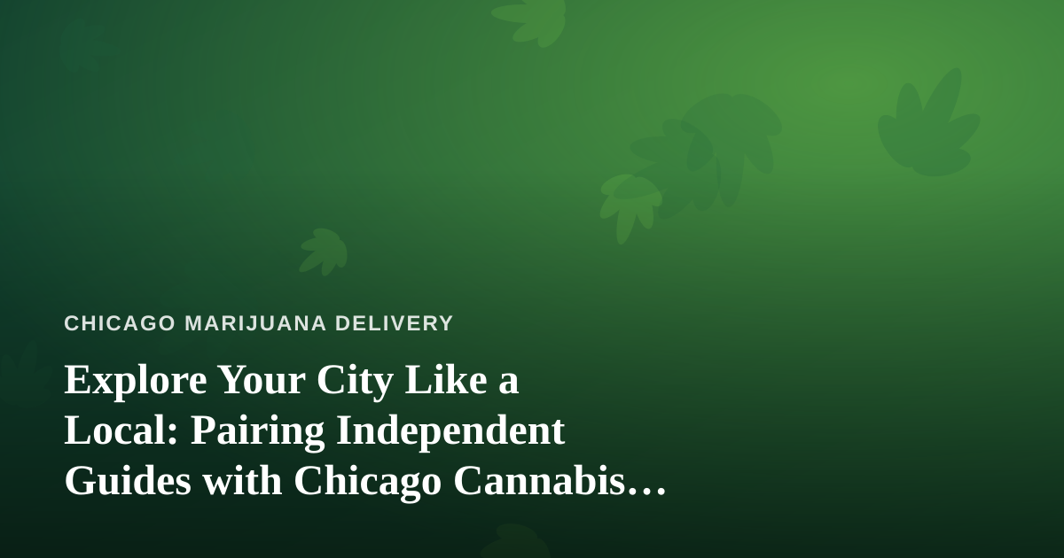 Explore Your City Like a Local: Pairing Independent Guides with Chicago Cannabis Culture