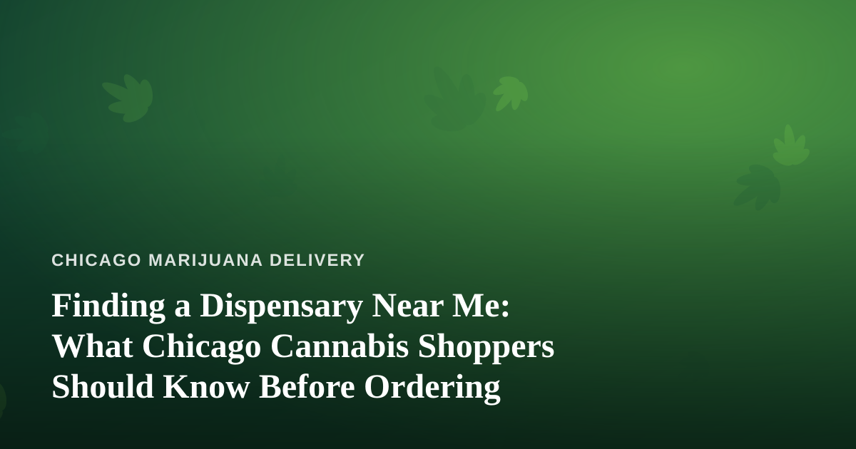 Finding a Dispensary Near Me: What Chicago Cannabis Shoppers Should Know Before Ordering