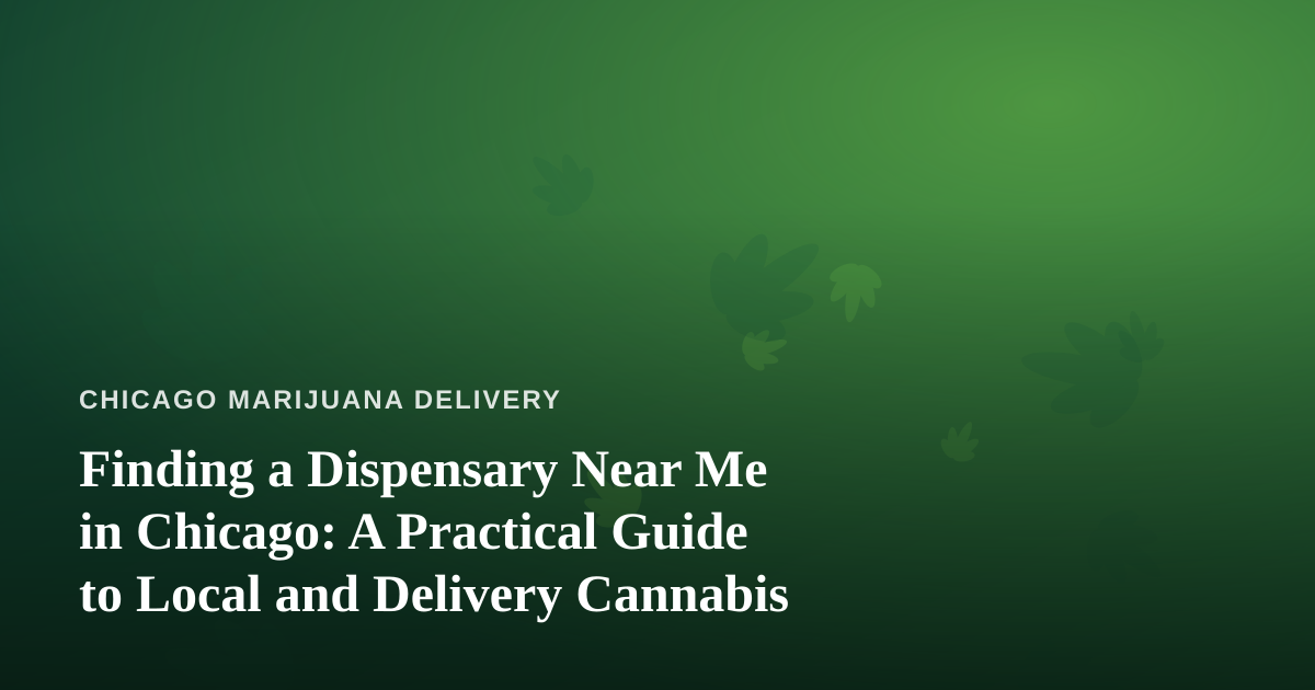Finding a Dispensary Near Me in Chicago: A Practical Guide to Local and Delivery Cannabis