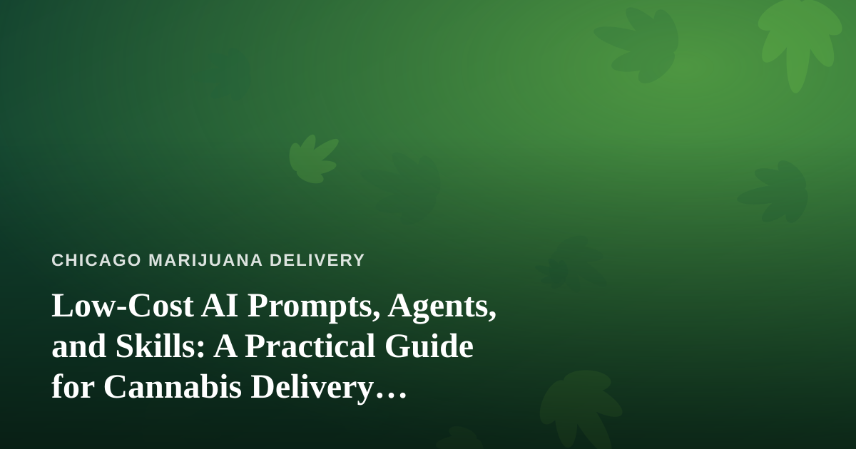 Low-Cost AI Prompts, Agents, and Skills: A Practical Guide for Cannabis Delivery Operators