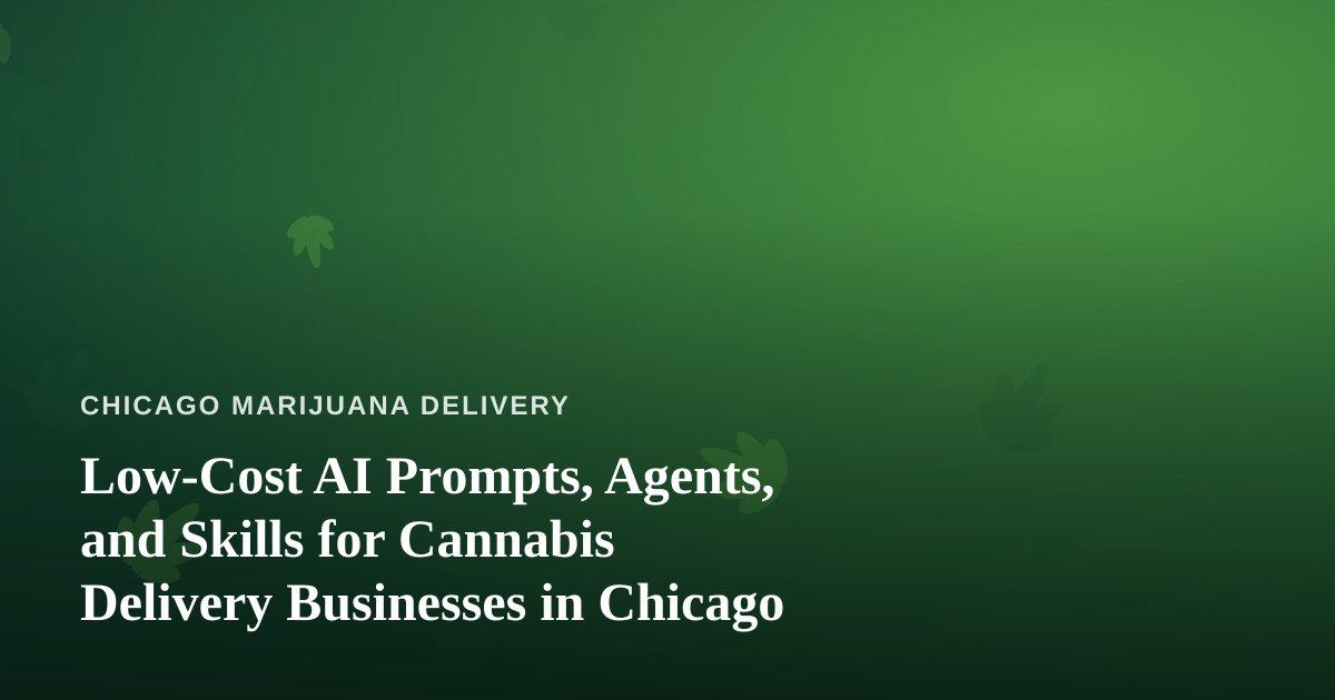 Low-Cost AI Prompts, Agents, and Skills for Cannabis Delivery Businesses in Chicago