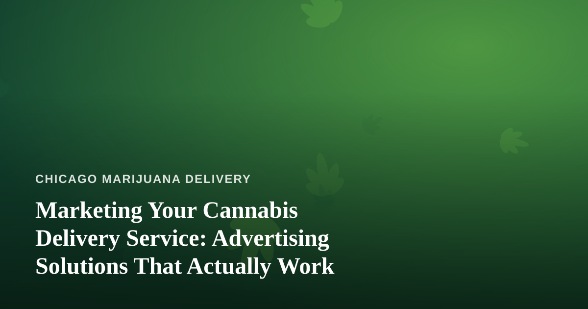 Marketing Your Cannabis Delivery Service: Advertising Solutions That Actually Work