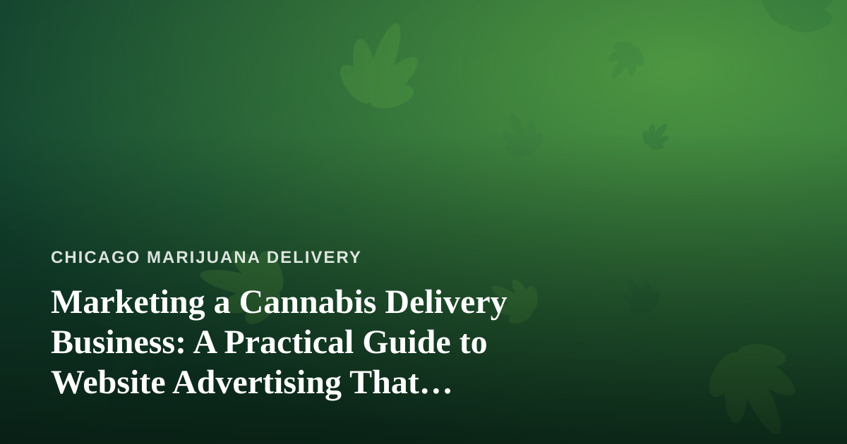 Marketing a Cannabis Delivery Business: A Practical Guide to Website Advertising That Actually Works