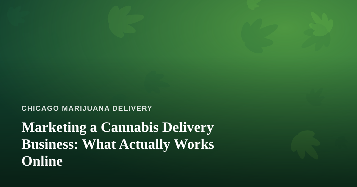 Marketing a Cannabis Delivery Business: What Actually Works Online