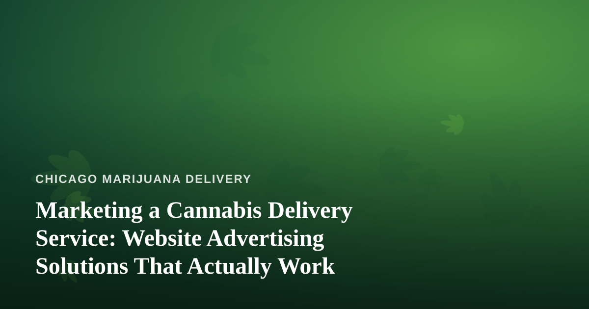 Marketing a Cannabis Delivery Service: Website Advertising Solutions That Actually Work