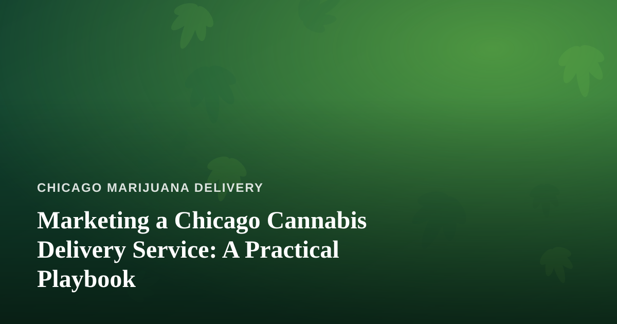 Marketing a Chicago Cannabis Delivery Service: A Practical Playbook