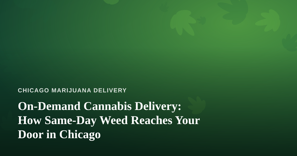 On-Demand Cannabis Delivery: How Same-Day Weed Reaches Your Door in Chicago