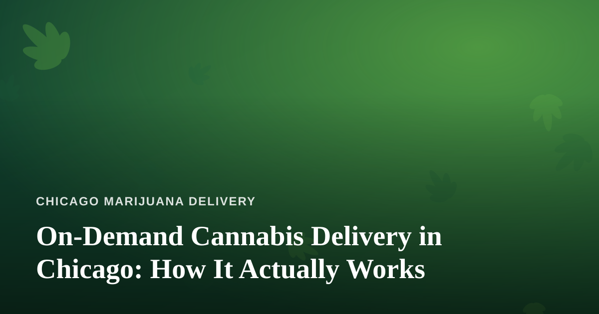 On-Demand Cannabis Delivery in Chicago: How It Actually Works