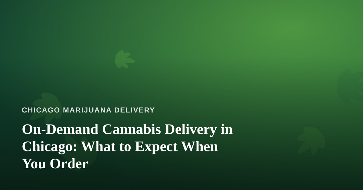 On-Demand Cannabis Delivery in Chicago: What to Expect When You Order