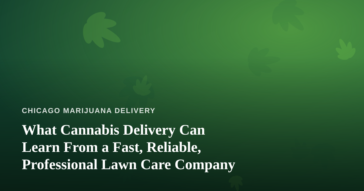What Cannabis Delivery Can Learn From a Fast, Reliable, Professional Lawn Care Company