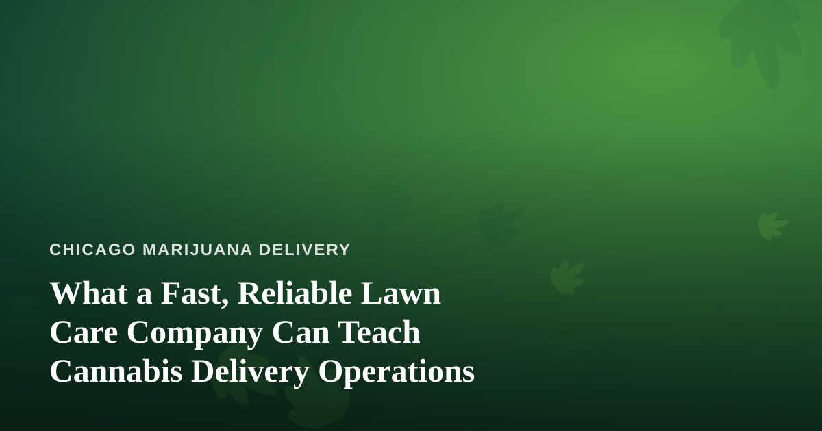What a Fast, Reliable Lawn Care Company Can Teach Cannabis Delivery Operations