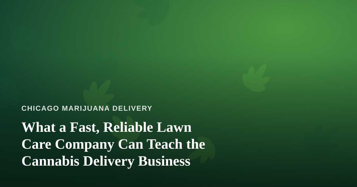 What a Fast, Reliable Lawn Care Company Can Teach the Cannabis Delivery Business
