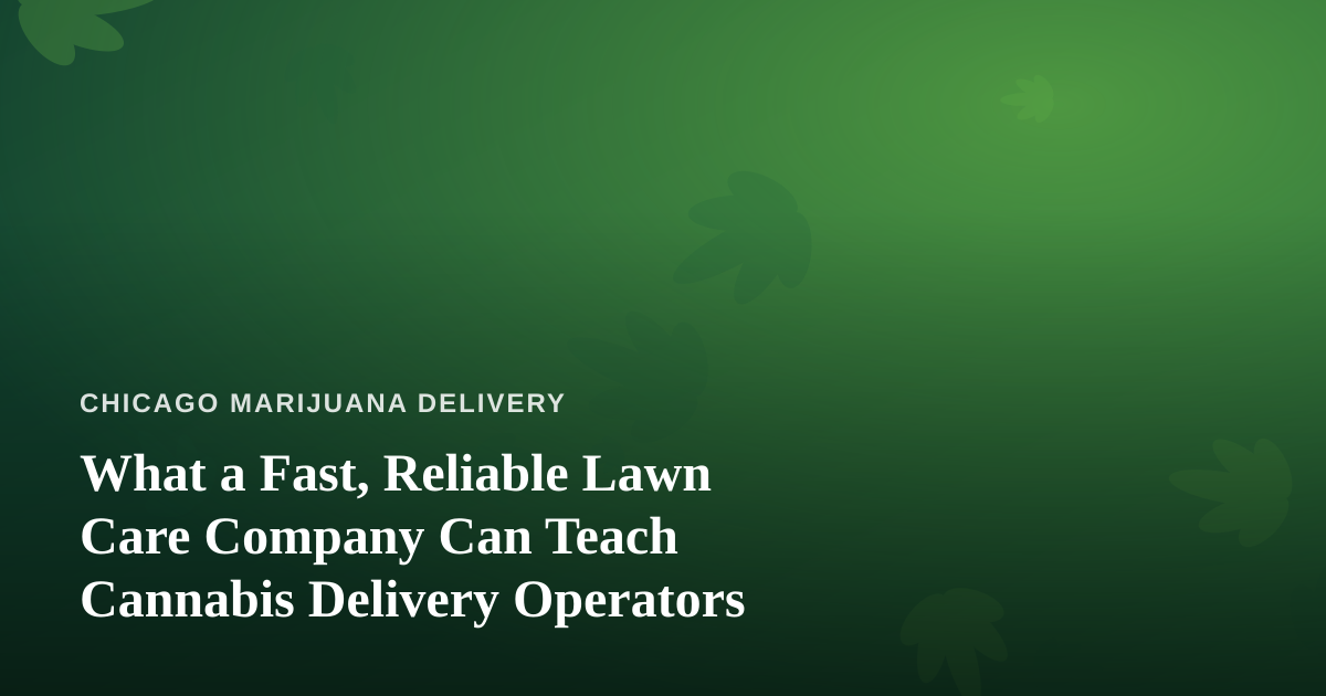 What a Fast, Reliable Lawn Care Company Can Teach Cannabis Delivery Operators
