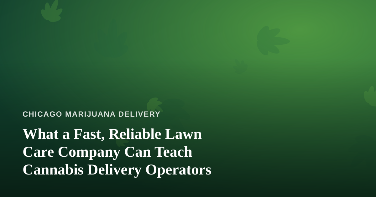 What a Fast, Reliable Lawn Care Company Can Teach Cannabis Delivery Operators