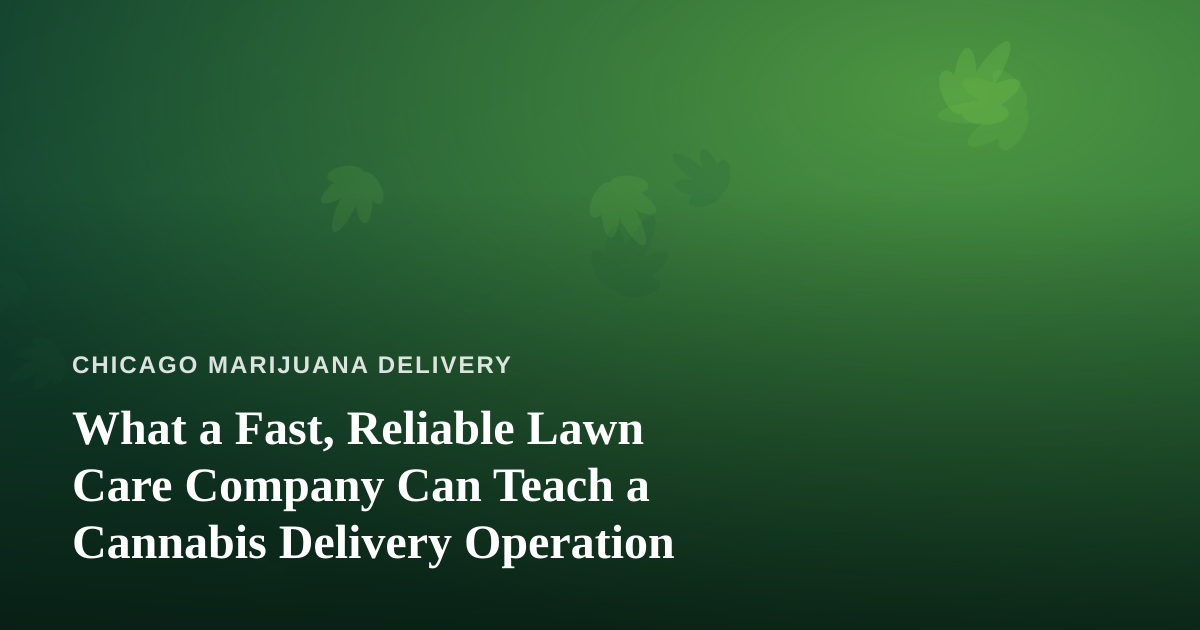 What a Fast, Reliable Lawn Care Company Can Teach a Cannabis Delivery Operation