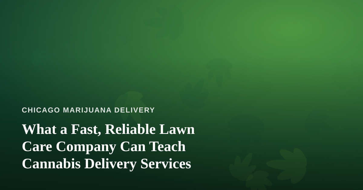 What a Fast, Reliable Lawn Care Company Can Teach Cannabis Delivery Services