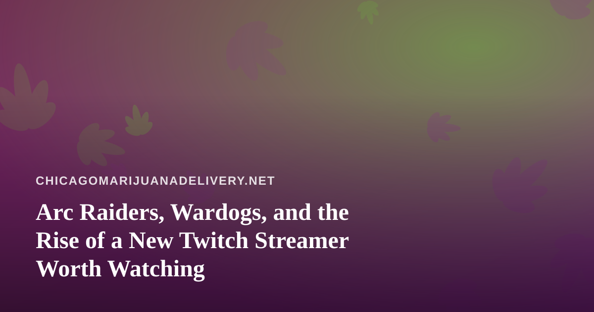 Arc Raiders, Wardogs, and the Rise of a New Twitch Streamer Worth Watching