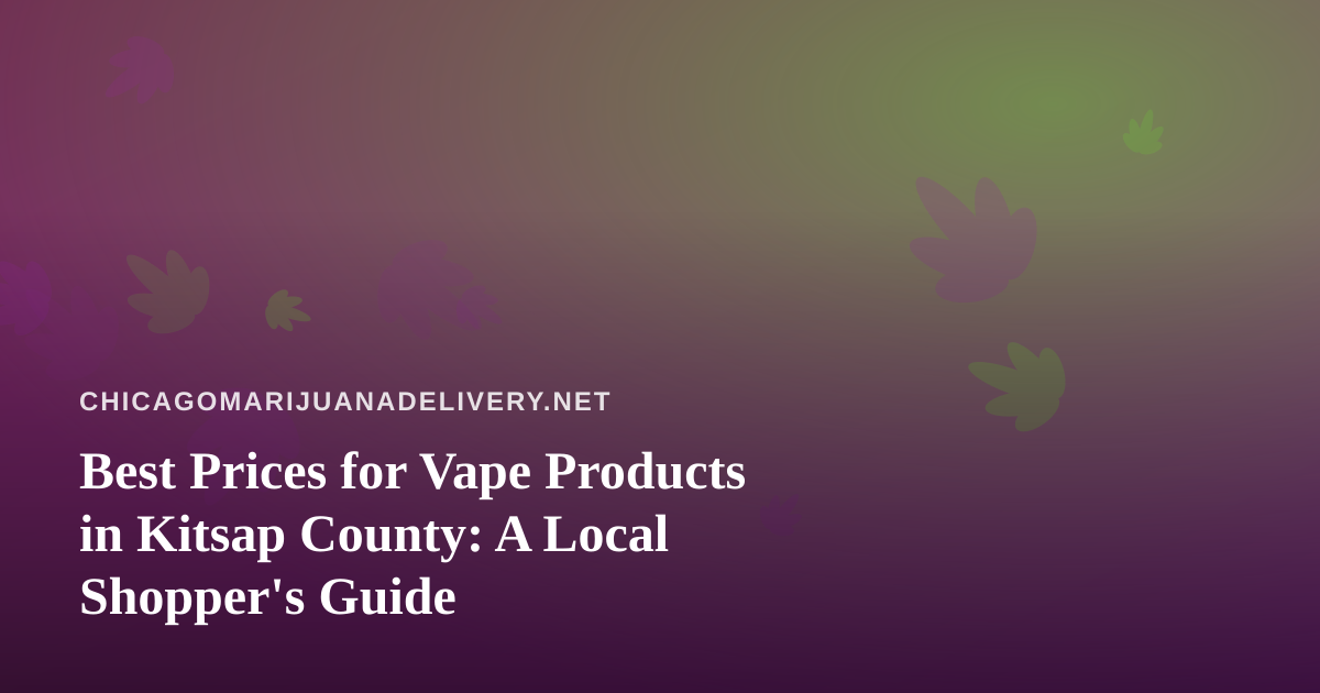 Best Prices for Vape Products in Kitsap County: A Local Shopper’s Guide