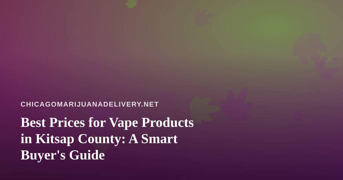 Best Prices for Vape Products in Kitsap County: A Smart Buyer’s Guide