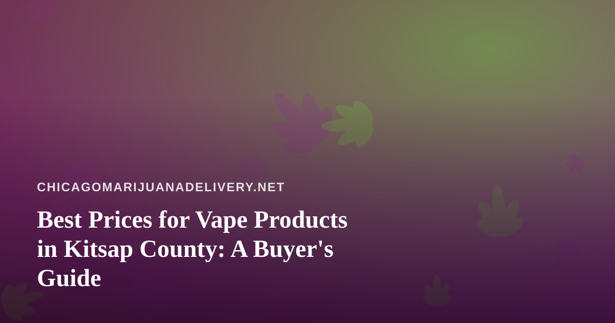 Best Prices for Vape Products in Kitsap County: A Buyer’s Guide