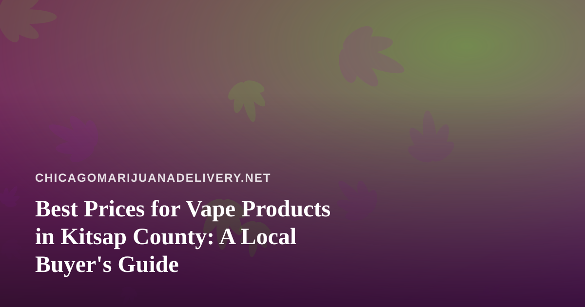 Best Prices for Vape Products in Kitsap County: A Local Buyer’s Guide
