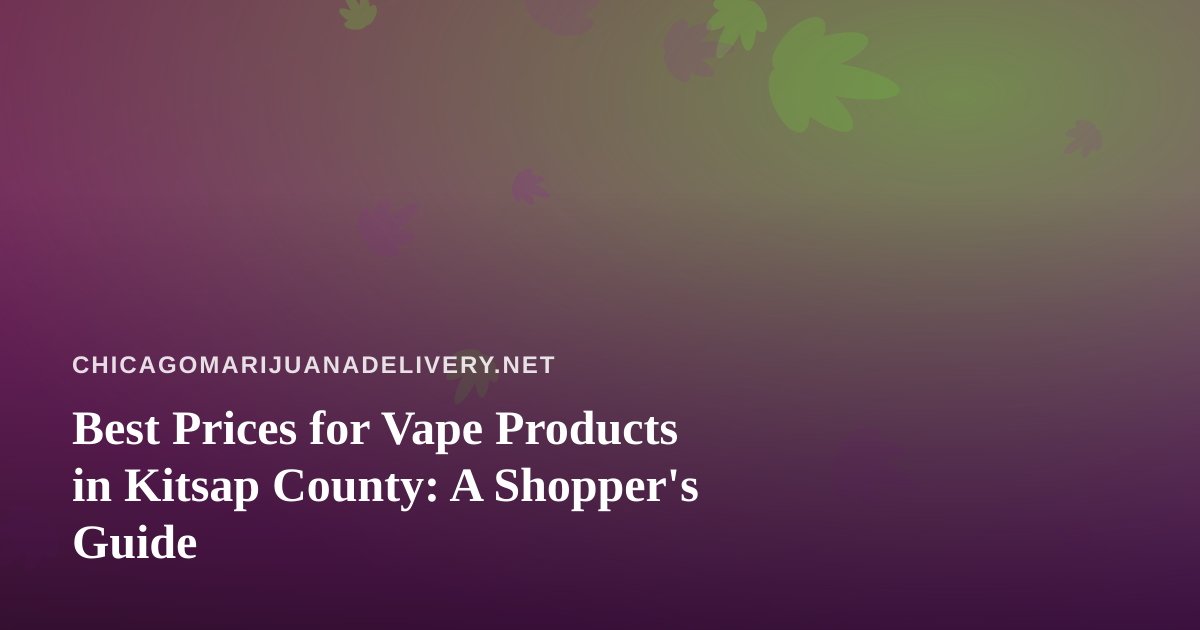 Best Prices for Vape Products in Kitsap County: A Shopper’s Guide