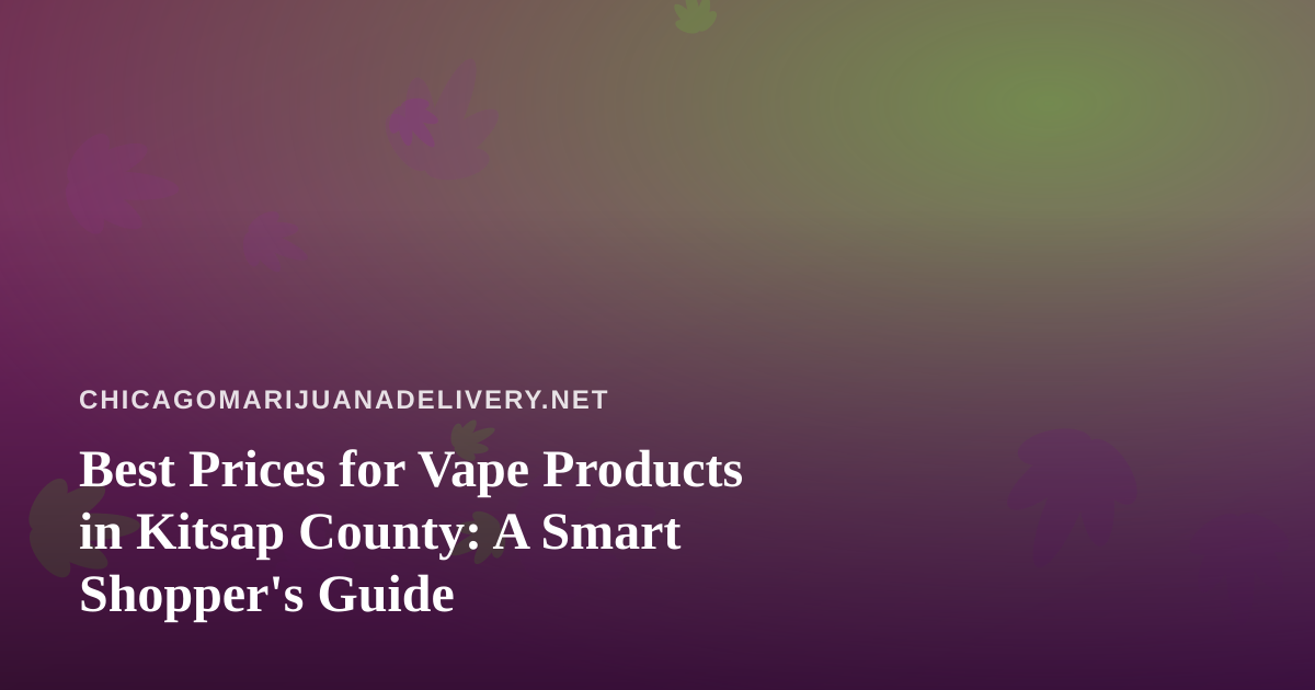 Best Prices for Vape Products in Kitsap County: A Smart Shopper’s Guide