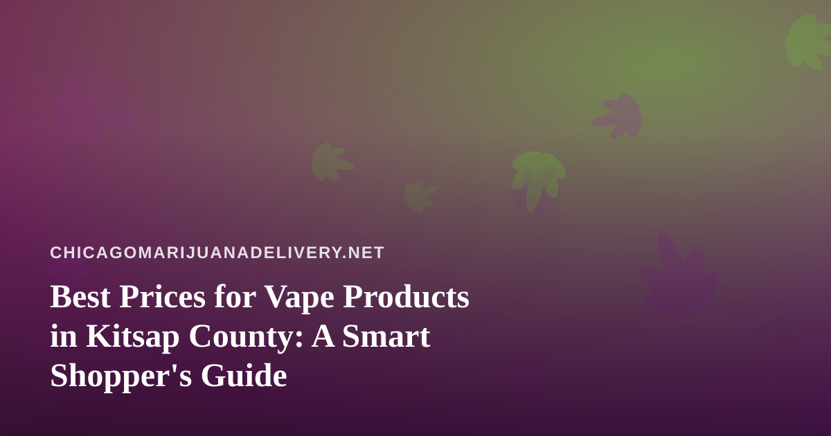 Best Prices for Vape Products in Kitsap County: A Smart Shopper’s Guide