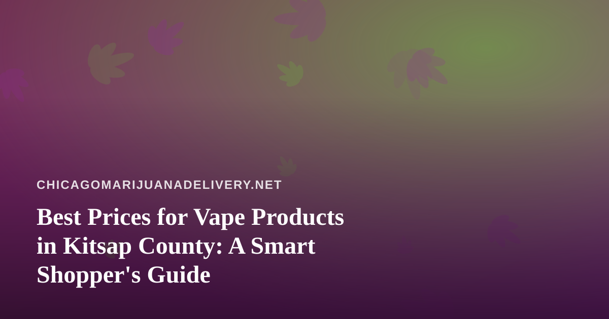 Best Prices for Vape Products in Kitsap County: A Smart Shopper’s Guide
