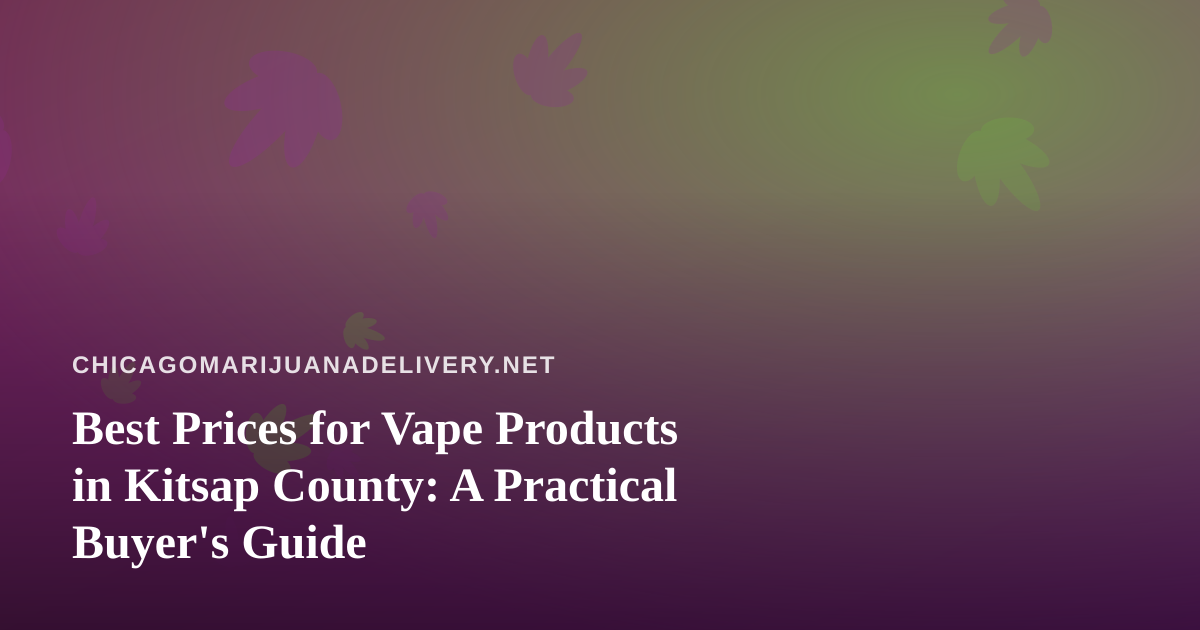 Best Prices for Vape Products in Kitsap County: A Practical Buyer’s Guide