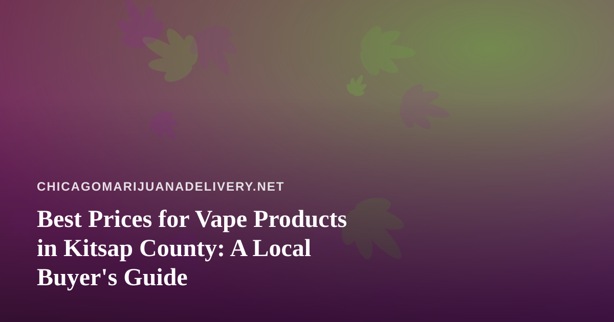 Best Prices for Vape Products in Kitsap County: A Local Buyer’s Guide