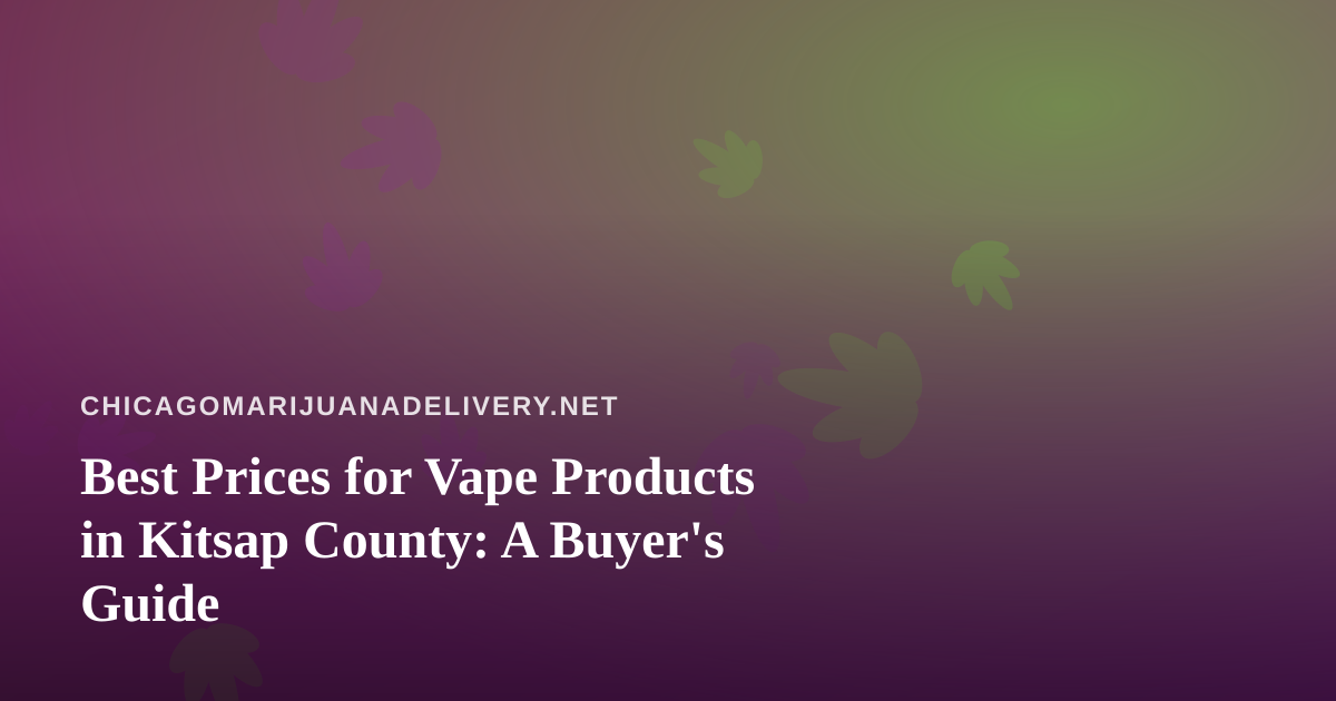 Best Prices for Vape Products in Kitsap County: A Buyer’s Guide