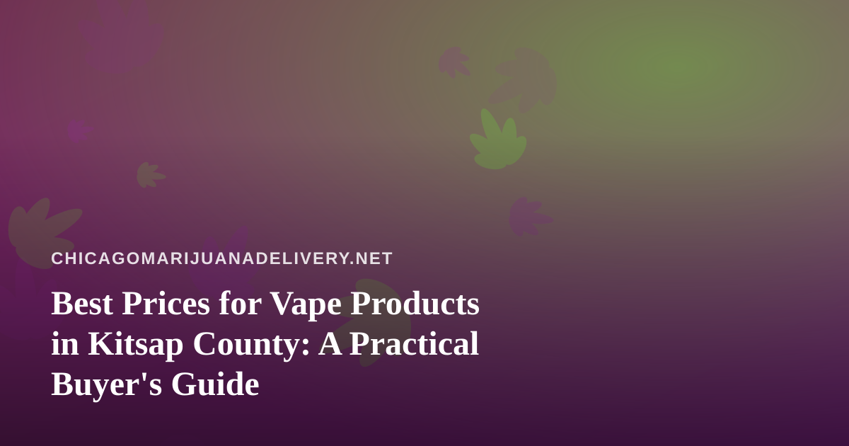 Best Prices for Vape Products in Kitsap County: A Practical Buyer’s Guide