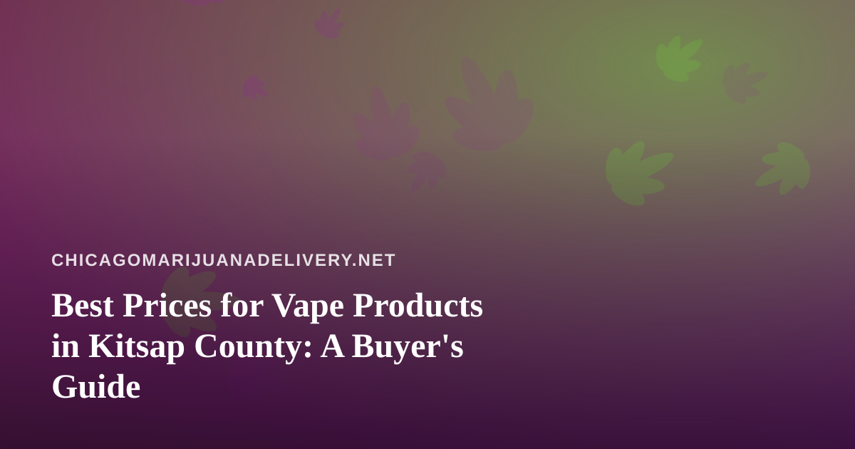 Best Prices for Vape Products in Kitsap County: A Buyer’s Guide