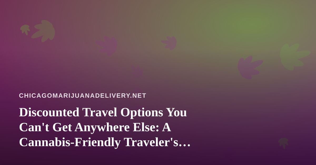 Discounted Travel Options You Can’t Get Anywhere Else: A Cannabis-Friendly Traveler’s Guide