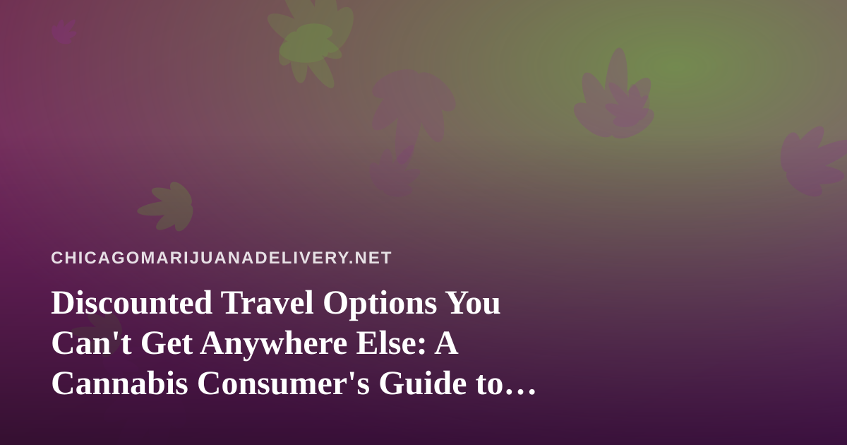 Discounted Travel Options You Can’t Get Anywhere Else: A Cannabis Consumer’s Guide to Smarter Getaways