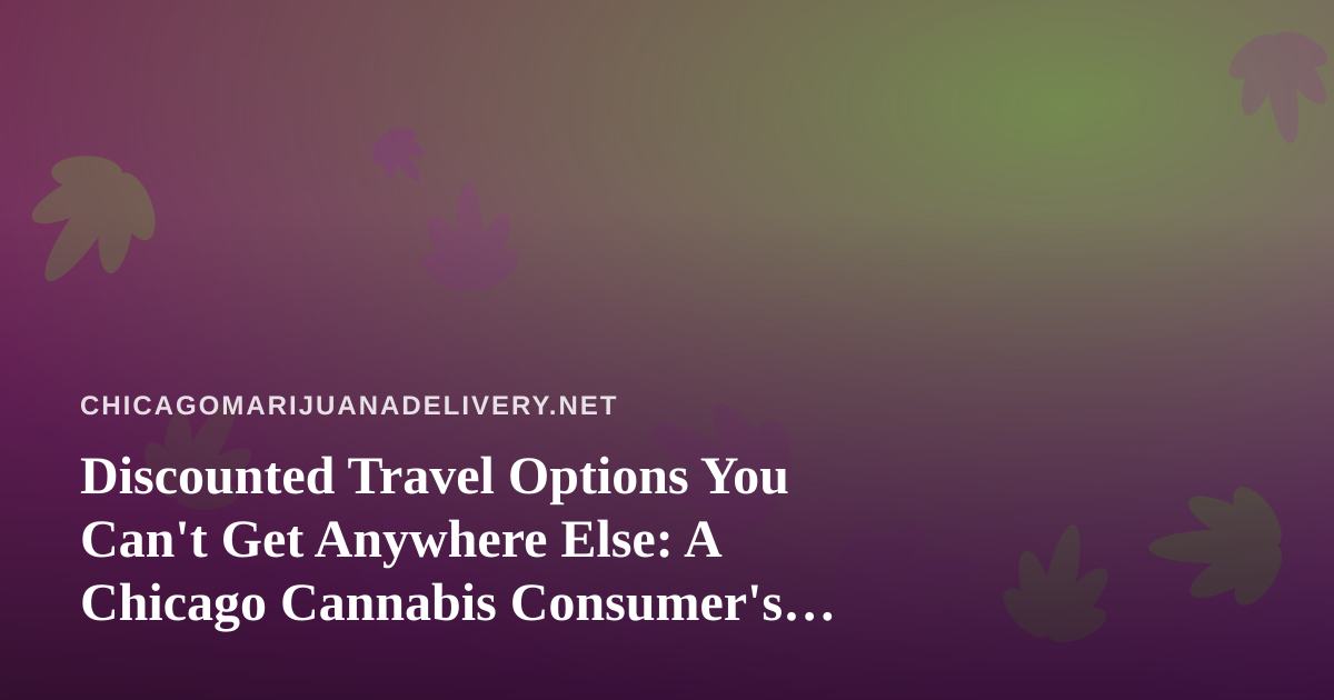 Discounted Travel Options You Can’t Get Anywhere Else: A Chicago Cannabis Consumer’s Guide