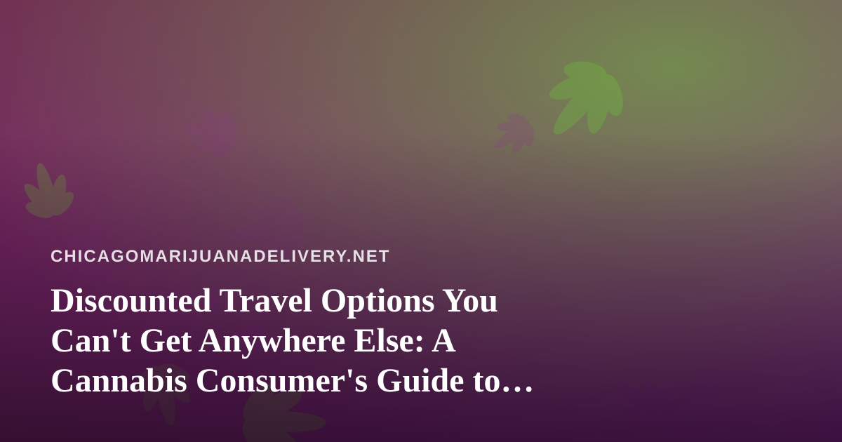 Discounted Travel Options You Can’t Get Anywhere Else: A Cannabis Consumer’s Guide to Smart Getaways