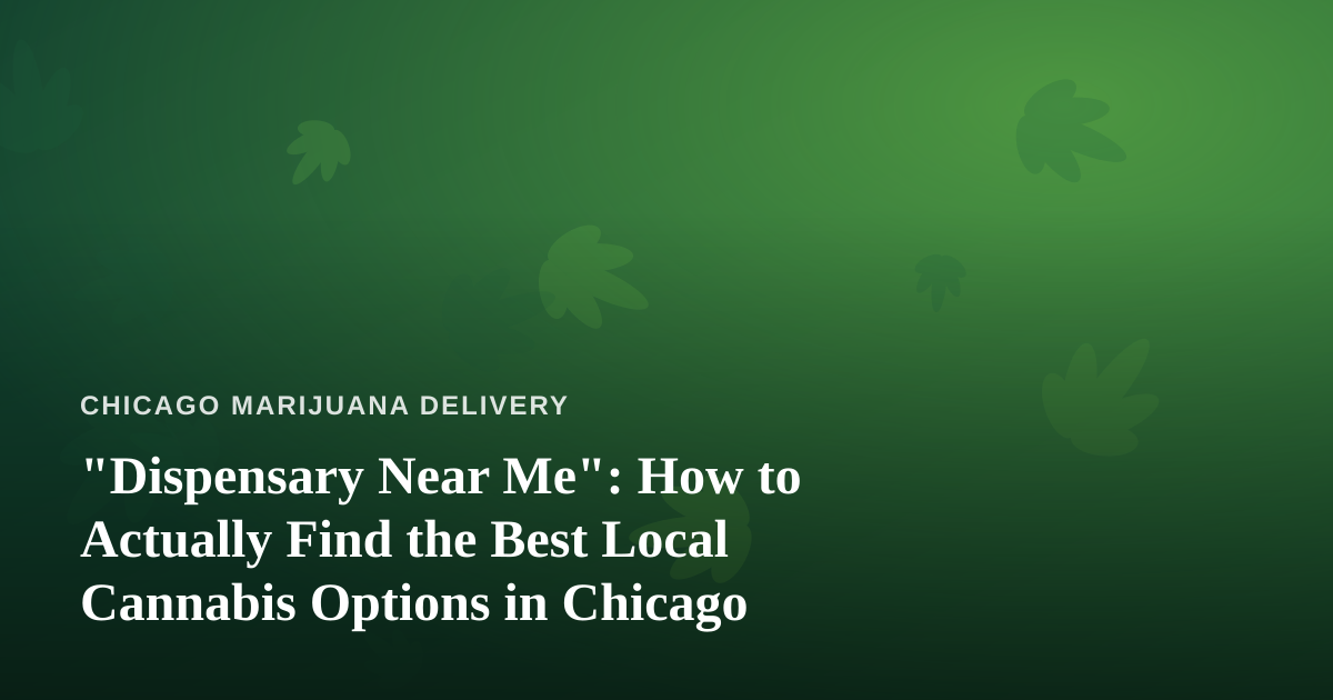 “Dispensary Near Me”: How to Actually Find the Best Local Cannabis Options in Chicago